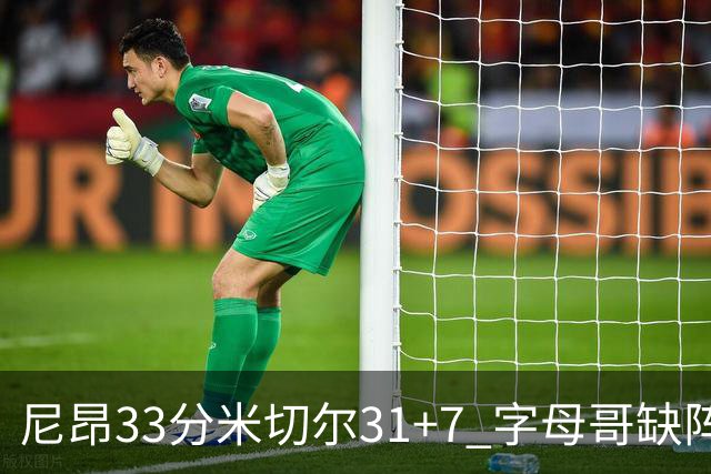 尼昂33分米切尔31+7 字母哥缺阵雄鹿惨败骑士